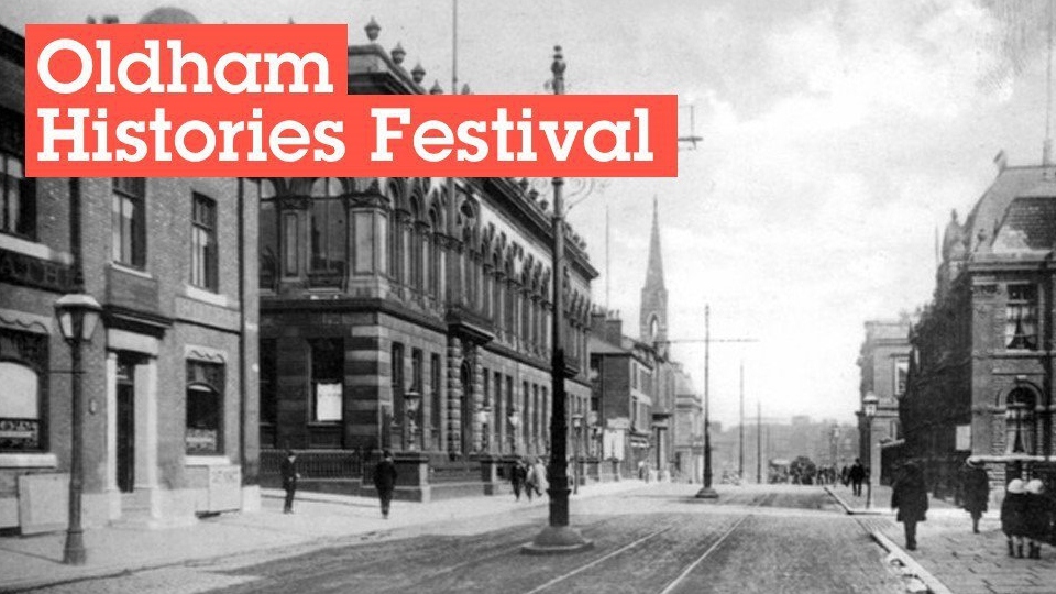 This year the Oldham Histories Festival will be a digital celebration This year the Oldham Histories Festival will be a digital celebration
