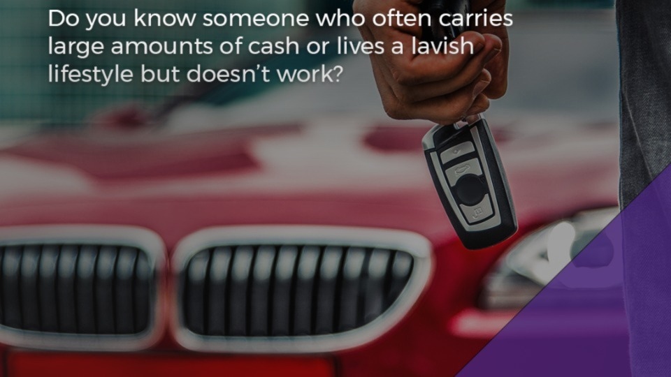 The campaign raises public awareness of the signs to spot around money laundering and asks people to speak up about what they know, 100% anonymously